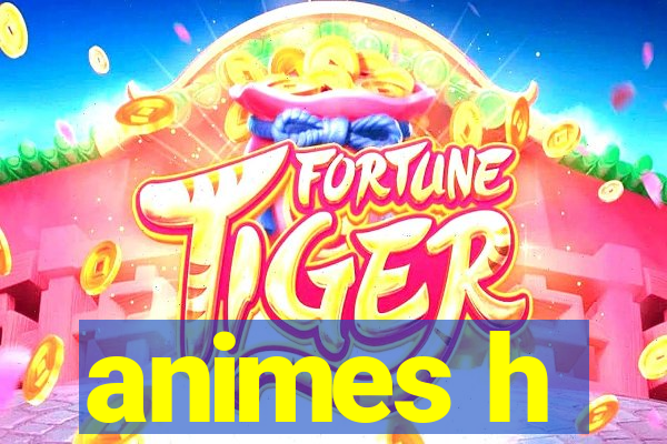 animes h